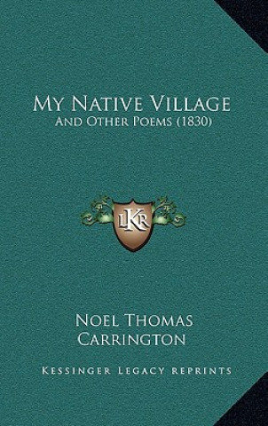 Książka My Native Village: And Other Poems (1830) Noel Thomas Carrington