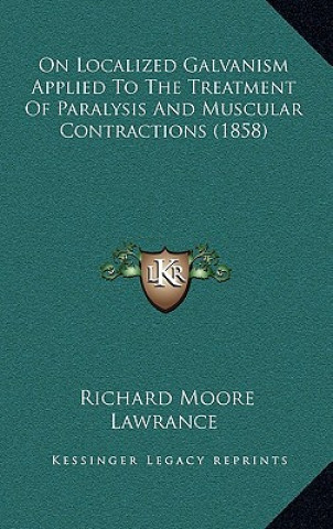 Book On Localized Galvanism Applied to the Treatment of Paralysis and Muscular Contractions (1858) Richard Moore Lawrance