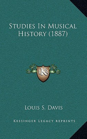 Könyv Studies in Musical History (1887) Louis S. Davis