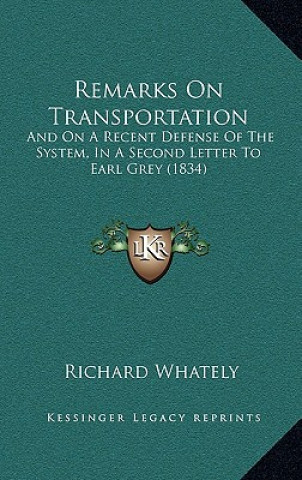 Könyv Remarks on Transportation: And on a Recent Defense of the System, in a Second Letter to Earl Grey (1834) Richard Whately