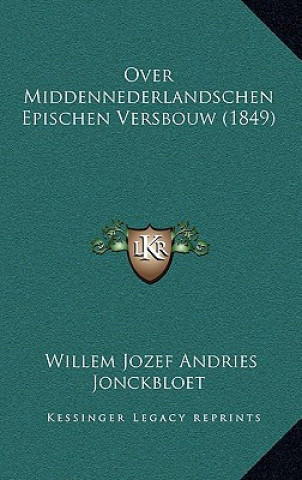 Kniha Over Middennederlandschen Epischen Versbouw (1849) Willem Jozef Andries Jonckbloet