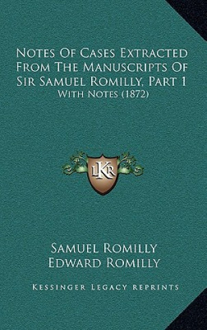 Kniha Notes of Cases Extracted from the Manuscripts of Sir Samuel Romilly, Part 1: With Notes (1872) Samuel Romilly