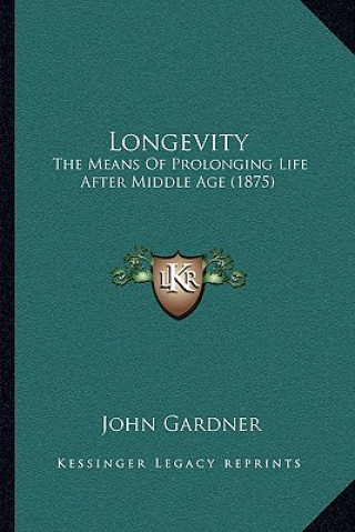 Carte Longevity: The Means of Prolonging Life After Middle Age (1875) John Gardner