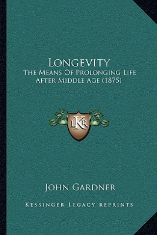 Livre Longevity: The Means of Prolonging Life After Middle Age (1875) John Gardner