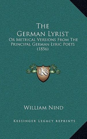 Buch The German Lyrist: Or Metrical Versions from the Principal German Lyric Poets (1856) William Nind