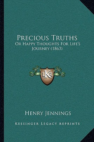 Buch Precious Truths: Or Happy Thoughts for Life's Journey (1863) Henry Jennings