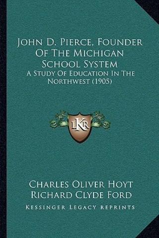 Livre John D. Pierce, Founder of the Michigan School System: A Study of Education in the Northwest (1905) Charles Oliver Hoyt