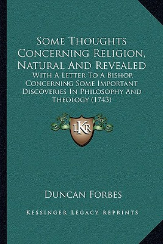 Kniha Some Thoughts Concerning Religion, Natural and Revealed: With a Letter to a Bishop, Concerning Some Important Discoveries in Philosophy and Theology ( Duncan Forbes