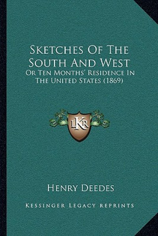 Kniha Sketches of the South and West: Or Ten Months' Residence in the United States (1869) Henry Deedes