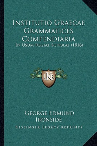 Knjiga Institutio Graecae Grammatices Compendiaria: In Usum Regiae Scholae (1816) George Edmund Ironside