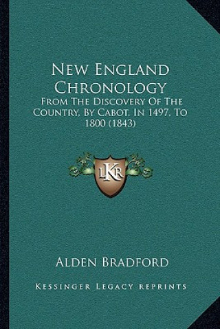 Kniha New England Chronology: From the Discovery of the Country, by Cabot, in 1497, to 1800 (1843) Alden Bradford