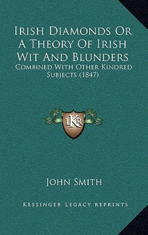 Carte Irish Diamonds or a Theory of Irish Wit and Blunders: Combined with Other Kindred Subjects (1847) John Smith