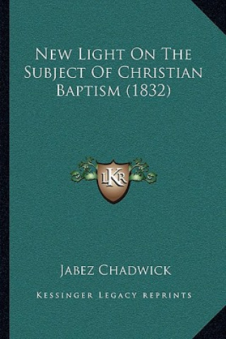 Buch New Light on the Subject of Christian Baptism (1832) Jabez Chadwick