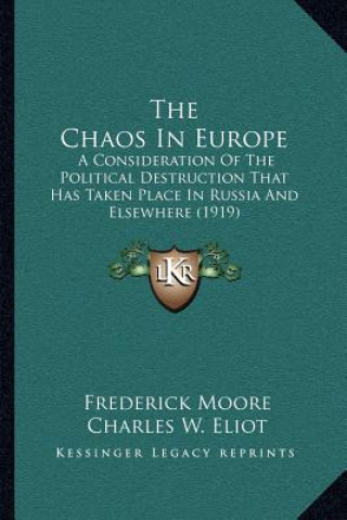 Kniha The Chaos in Europe: A Consideration of the Political Destruction That Has Taken Place in Russia and Elsewhere (1919) Frederick Moore