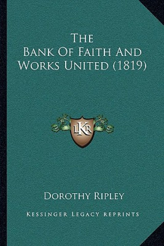 Könyv The Bank of Faith and Works United (1819) Dorothy Ripley