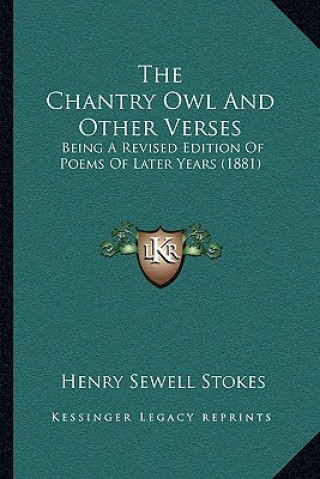 Książka The Chantry Owl and Other Verses: Being a Revised Edition of Poems of Later Years (1881) Henry Sewell Stokes