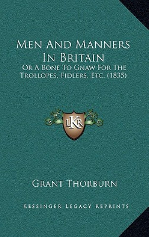 Carte Men and Manners in Britain: Or a Bone to Gnaw for the Trollopes, Fidlers, Etc. (1835) Grant Thorburn