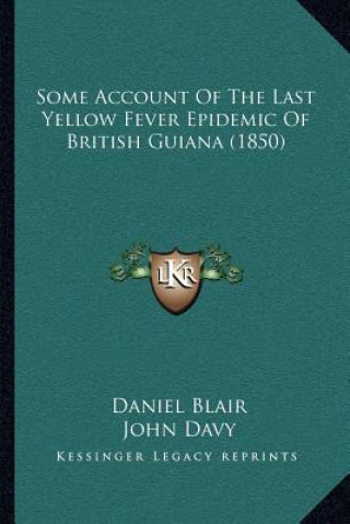 Kniha Some Account of the Last Yellow Fever Epidemic of British Guiana (1850) Daniel Blair