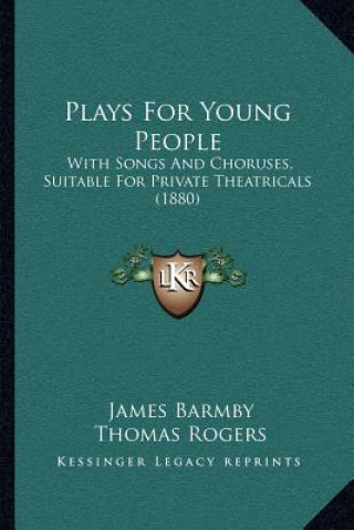 Kniha Plays for Young People: With Songs and Choruses, Suitable for Private Theatricals (1880) James Barmby