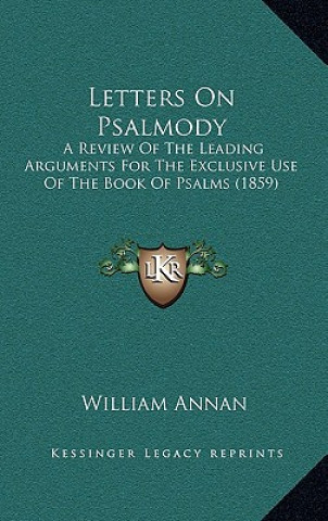 Kniha Letters on Psalmody: A Review of the Leading Arguments for the Exclusive Use of the Book of Psalms (1859) William Annan