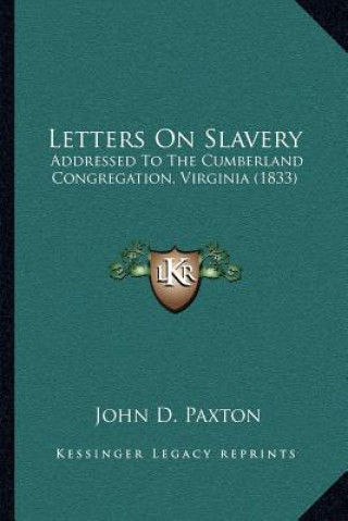 Carte Letters on Slavery: Addressed to the Cumberland Congregation, Virginia (1833) John D. Paxton