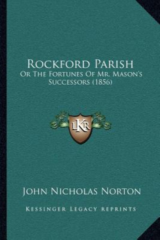 Carte Rockford Parish: Or the Fortunes of Mr. Mason's Successors (1856) John Nicholas Norton