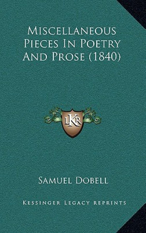 Könyv Miscellaneous Pieces in Poetry and Prose (1840) Samuel Dobell