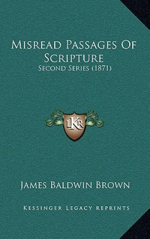 Könyv Misread Passages of Scripture: Second Series (1871) James Baldwin Brown