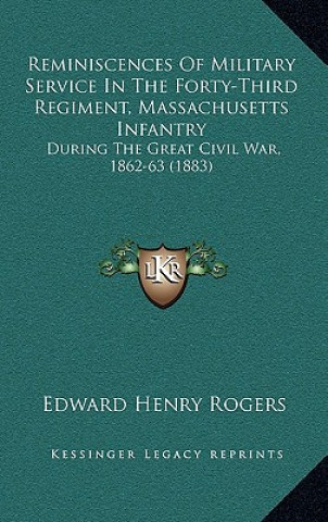 Carte Reminiscences of Military Service in the Forty-Third Regiment, Massachusetts Infantry: During the Great Civil War, 1862-63 (1883) Edward Henry Rogers
