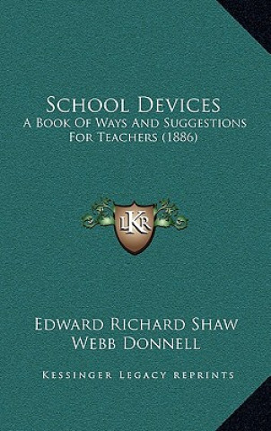 Kniha School Devices: A Book of Ways and Suggestions for Teachers (1886) Edward Richard Shaw