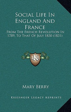 Könyv Social Life in England and France: From the French Revolution in 1789, to That of July 1830 (1831) Mary Berry