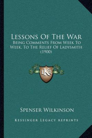 Książka Lessons of the War: Being Comments from Week to Week, to the Relief of Ladysmith (1900) Spenser Wilkinson