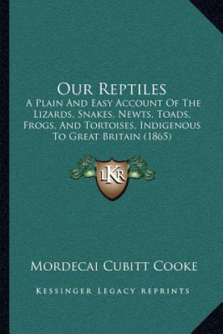 Carte Our Reptiles: A Plain and Easy Account of the Lizards, Snakes, Newts, Toads, Frogs, and Tortoises, Indigenous to Great Britain (1865 Mordecai Cubitt Cooke