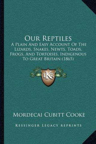 Książka Our Reptiles: A Plain and Easy Account of the Lizards, Snakes, Newts, Toads, Frogs, and Tortoises, Indigenous to Great Britain (1865 Mordecai Cubitt Cooke