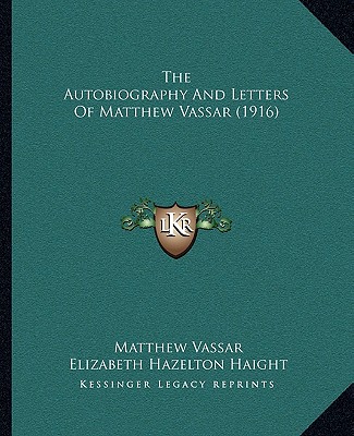 Kniha The Autobiography and Letters of Matthew Vassar (1916) Matthew Vassar