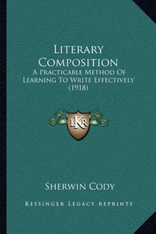 Kniha Literary Composition: A Practicable Method of Learning to Write Effectively (1918) Sherwin Cody