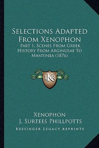 Könyv Selections Adapted From Xenophon: Part 1, Scenes From Greek History From Arginusae To Mantinea (1876) Xenophon