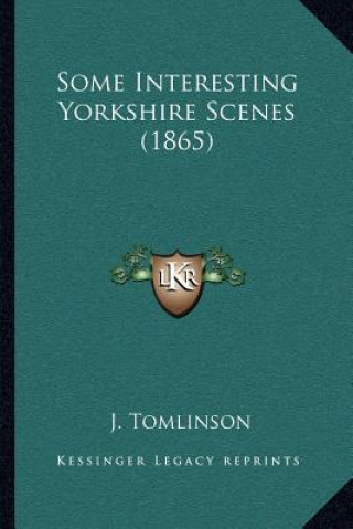 Könyv Some Interesting Yorkshire Scenes (1865) J. Tomlinson