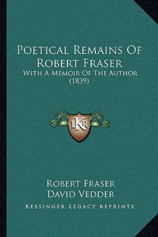 Carte Poetical Remains of Robert Fraser: With a Memoir of the Author (1839) Robert Fraser