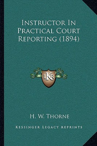 Kniha Instructor in Practical Court Reporting (1894) H. W. Thorne