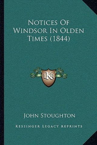 Kniha Notices Of Windsor In Olden Times (1844) John Stoughton