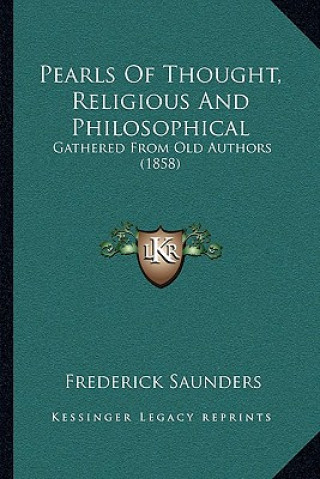 Book Pearls of Thought, Religious and Philosophical: Gathered from Old Authors (1858) Frederick Saunders