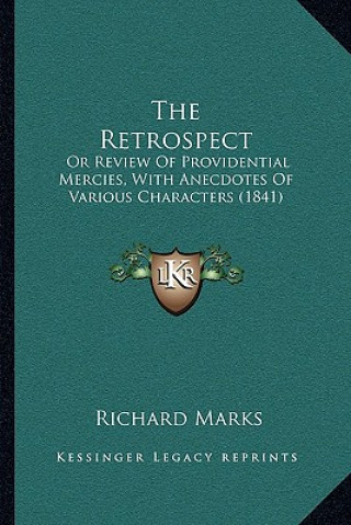 Kniha The Retrospect: Or Review of Providential Mercies, with Anecdotes of Various Characters (1841) Richard Marks