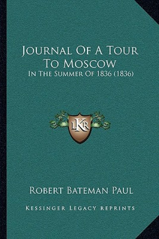Kniha Journal of a Tour to Moscow: In the Summer of 1836 (1836) Robert Bateman Paul