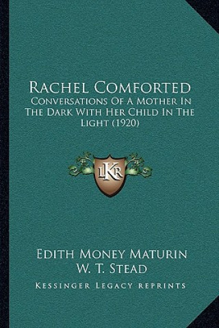 Knjiga Rachel Comforted: Conversations of a Mother in the Dark with Her Child in the Light (1920) Edith Money Maturin