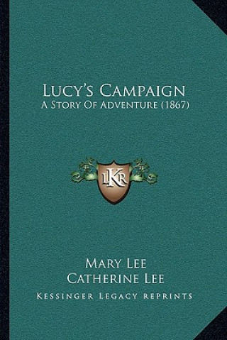 Kniha Lucy's Campaign: A Story of Adventure (1867) Mary Lee