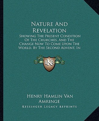 Carte Nature and Revelation: Showing the Present Condition of the Churches, and the Change Now to Come Upon the World, by the Second Advent, in Spi Henry Hamlin Van Amringe