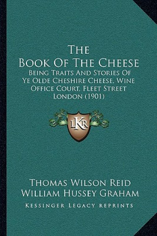 Książka The Book Of The Cheese: Being Traits And Stories Of Ye Olde Cheshire Cheese, Wine Office Court, Fleet Street London (1901) Thomas Wilson Reid