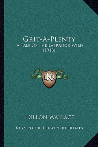 Kniha Grit-A-Plenty: A Tale of the Labrador Wild (1918) Dillon Wallace