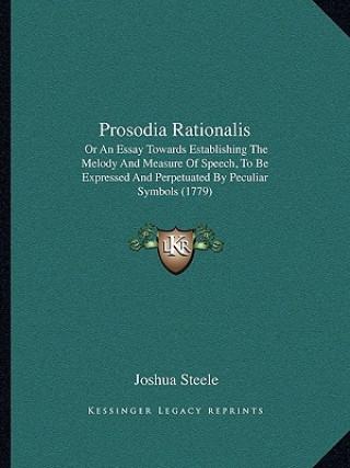 Książka Prosodia Rationalis: Or an Essay Towards Establishing the Melody and Measure of Speech, to Be Expressed and Perpetuated by Peculiar Symbols Joshua Steele